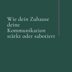 Wie dein Zuhause deine Kommunikation stärkt oder sabotiert